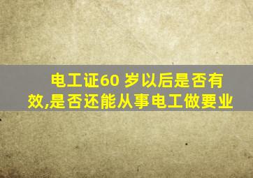 电工证60 岁以后是否有效,是否还能从事电工做要业